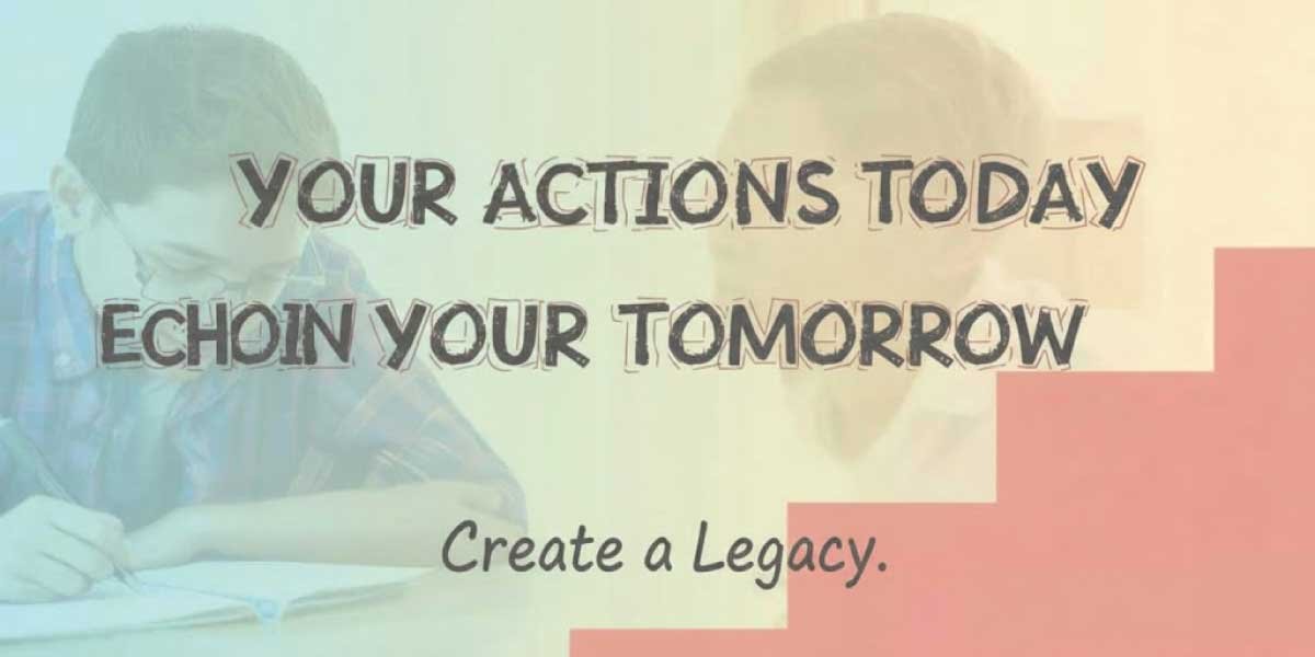 Your actions today echo in your tomorrow