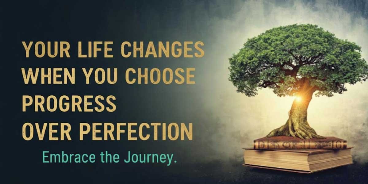 Your life changes when you choose progress over perfection